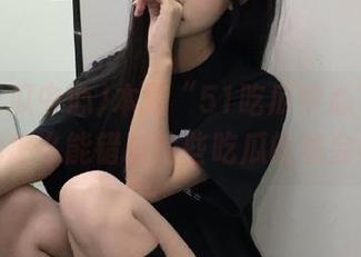 本周“51吃瓜中心”更新：我怎么能错过这些吃瓜的机会呢？