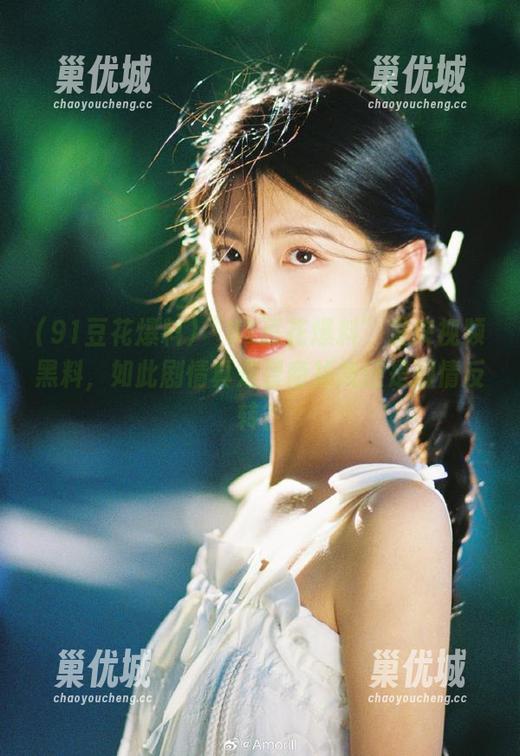 “91豆花爆料”发来视频黑料，如此剧情真是智商掉线还是剧情反转？